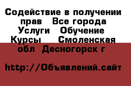 Содействие в получении прав - Все города Услуги » Обучение. Курсы   . Смоленская обл.,Десногорск г.